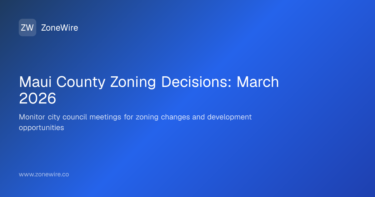 Maui County Zoning Decisions: Mar 2026 | ZoneWire