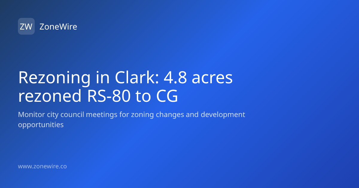 Rezoning in Clark: 4.8 acres rezoned RS-80 to CG | ZoneWire